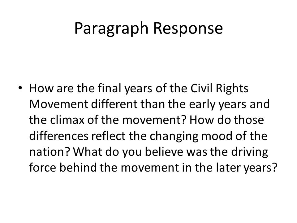 Paragraph Response How are the final years of the Civil Rights Movement different than the early years and the climax of the movement.