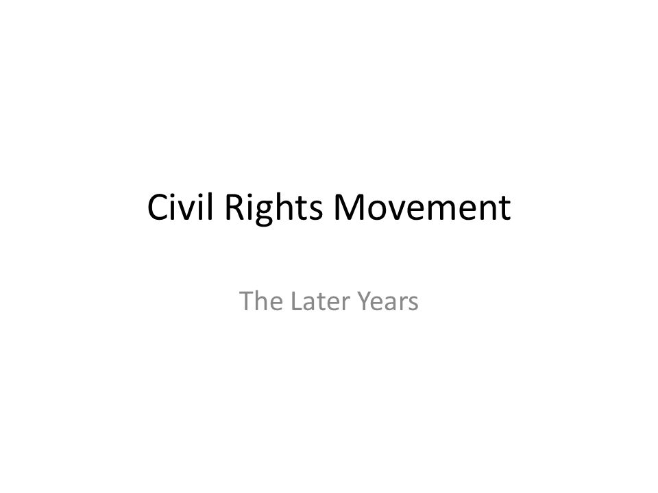 Civil Rights Movement The Later Years