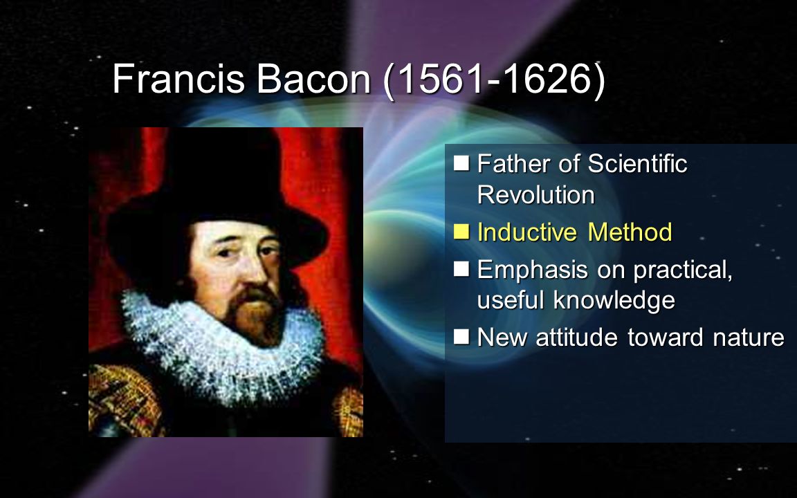 The Scientific Revolution. Francis Bacon ( ) Father of Scientific Revolution Father of Scientific Revolution Inductive Method Inductive Method. - ppt download