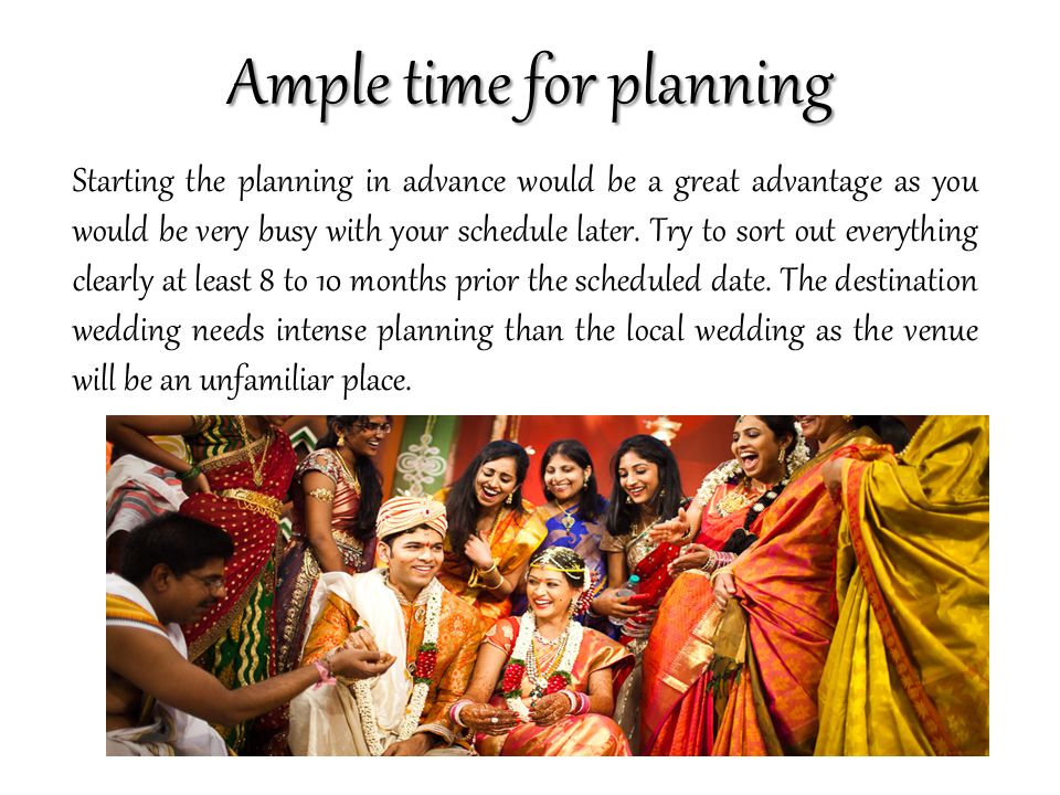 Ample time for planning Starting the planning in advance would be a great advantage as you would be very busy with your schedule later.