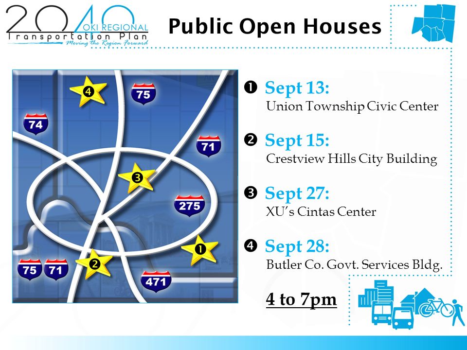 Public Open Houses  Sept 13: Union Township Civic Center  Sept 15: Crestview Hills City Building  Sept 27: XU’s Cintas Center  Sept 28: Butler Co.