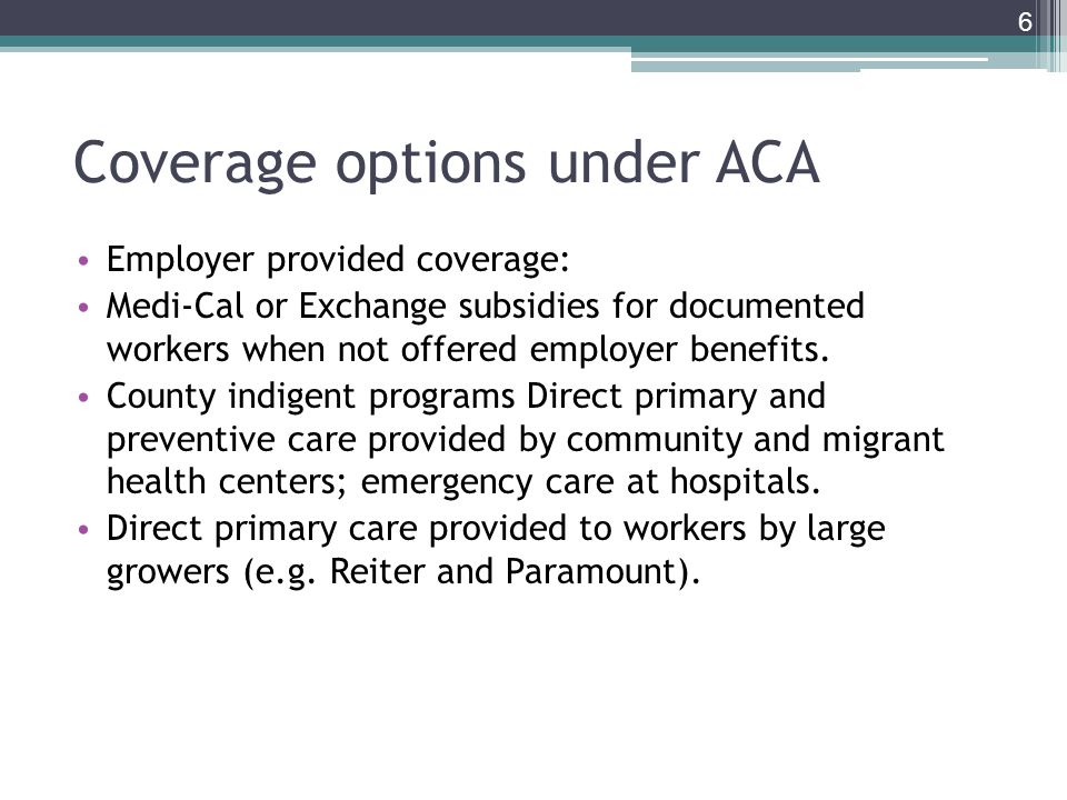 Coverage options under ACA Employer provided coverage: Medi-Cal or Exchange subsidies for documented workers when not offered employer benefits.