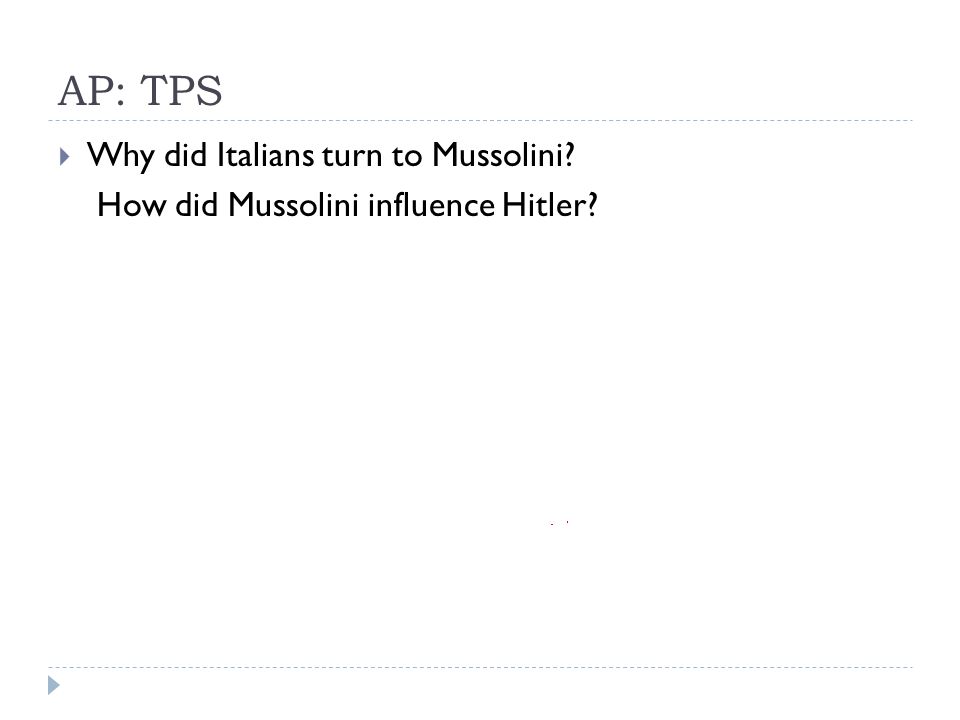 AP: TPS  Why did Italians turn to Mussolini How did Mussolini influence Hitler