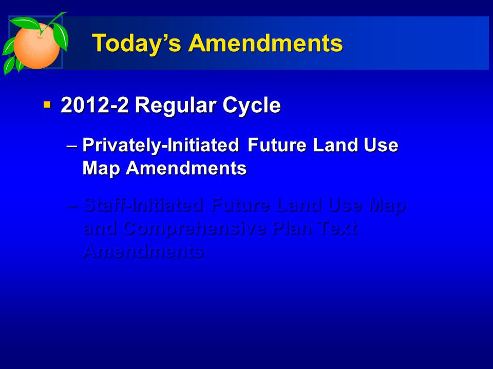  Regular Cycle –Privately-Initiated Future Land Use Map Amendments –Staff-Initiated Future Land Use Map and Comprehensive Plan Text Amendments Today’s Amendments