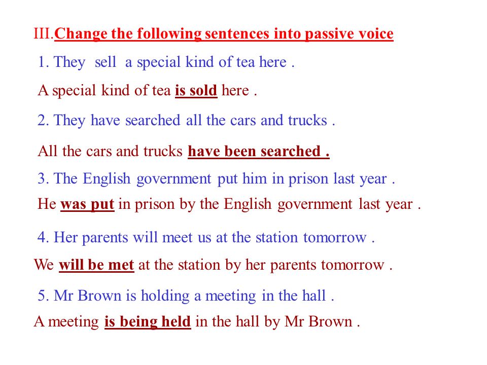 Turn the active voice. Change the sentences into the Passive Voice. Change the sentences into Passive. Change Passive Voice into Active Voice:. Sentences with Passive Voice.