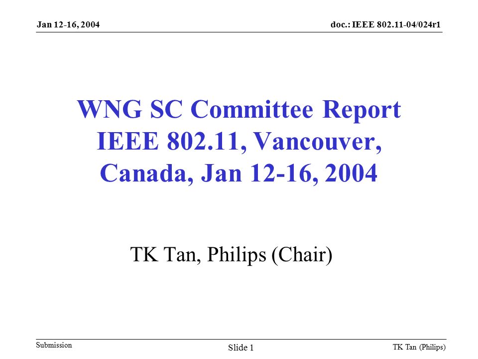 doc.: IEEE /024r1 Submission Jan 12-16, 2004 TK Tan (Philips) Slide 1 WNG SC Committee Report IEEE , Vancouver, Canada, Jan 12-16, 2004 TK Tan, Philips (Chair)