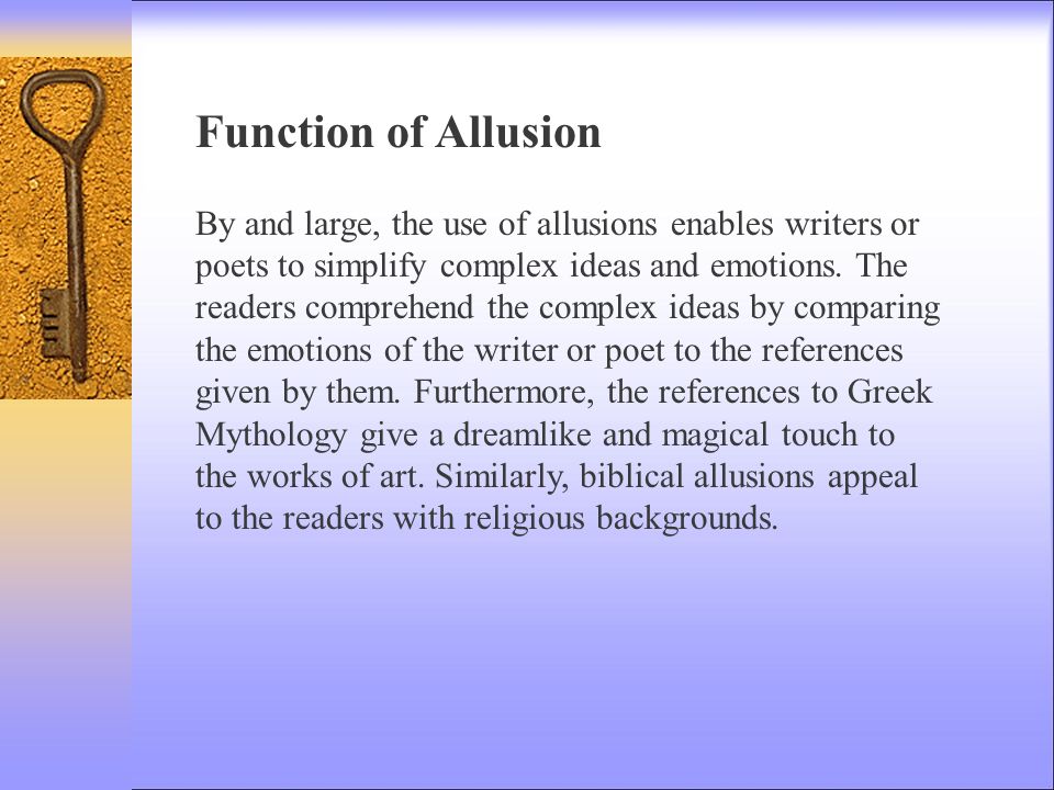 Function of Allusion By and large, the use of allusions enables writers or poets to simplify complex ideas and emotions.
