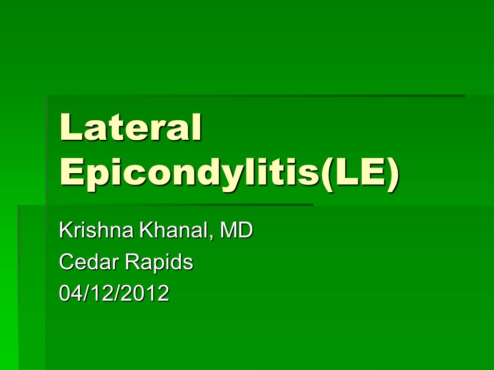 Lateral Epicondylitis(LE) Krishna Khanal, MD Cedar Rapids 04/12/2012