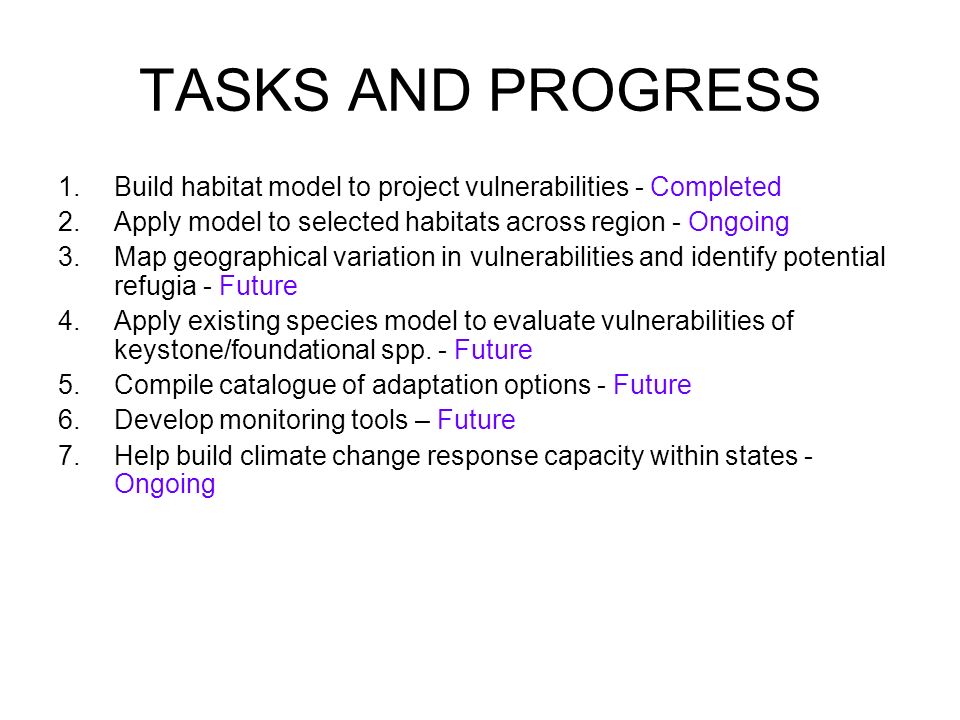 TASKS AND PROGRESS 1.Build habitat model to project vulnerabilities - Completed 2.Apply model to selected habitats across region - Ongoing 3.Map geographical variation in vulnerabilities and identify potential refugia - Future 4.Apply existing species model to evaluate vulnerabilities of keystone/foundational spp.