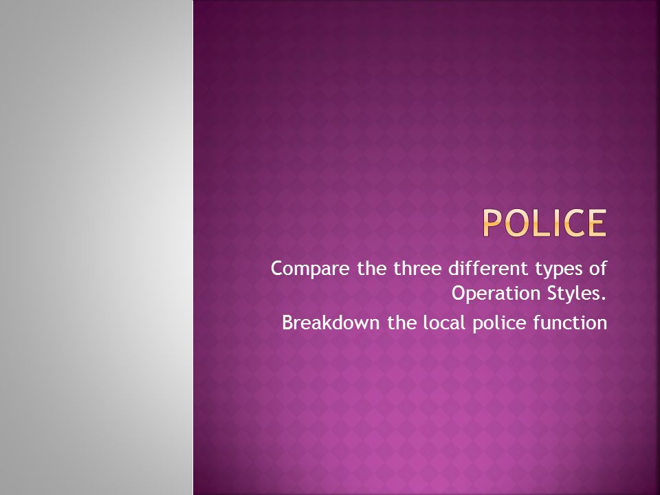 Compare the three different types of Operation Styles. Breakdown the local police function