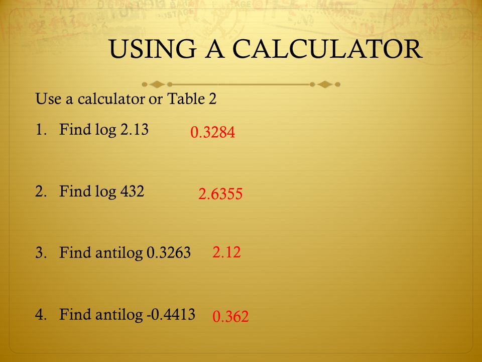 WARM UP Simplify USING A CALCULATOR Use a calculator or Table 2 1.Find log  Find log Find antilog Find antilog ppt download