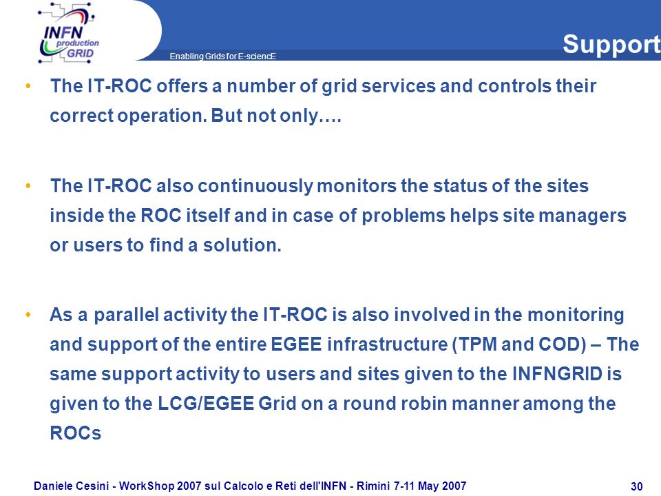 Enabling Grids for E-sciencE Daniele Cesini - WorkShop 2007 sul Calcolo e Reti dell INFN - Rimini 7-11 May The IT-ROC offers a number of grid services and controls their correct operation.