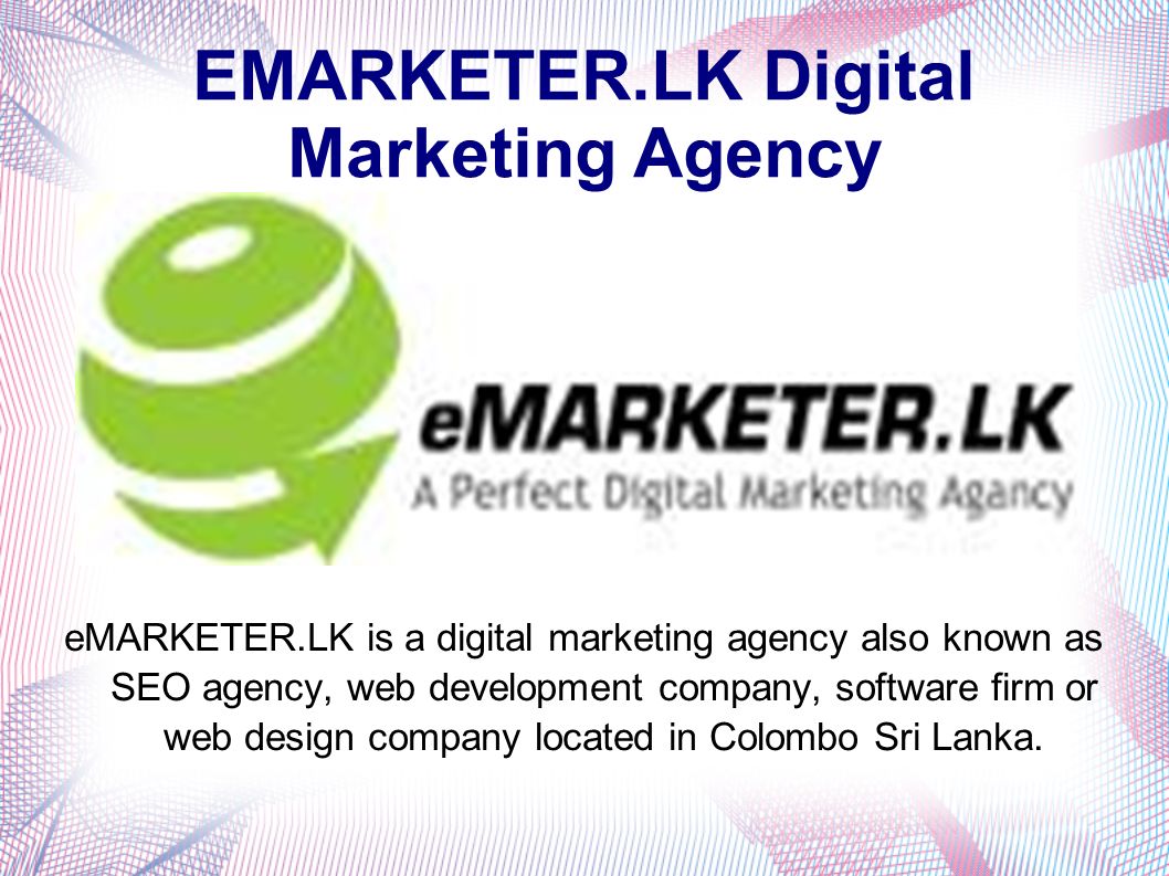 EMARKETER.LK Digital Marketing Agency eMARKETER.LK is a digital marketing agency also known as SEO agency, web development company, software firm or web design company located in Colombo Sri Lanka.