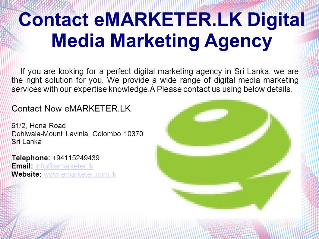Contact eMARKETER.LK Digital Media Marketing Agency If you are looking for a perfect digital marketing agency in Sri Lanka, we are the right solution for you.
