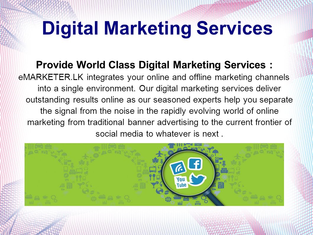 Digital Marketing Services Provide World Class Digital Marketing Services : eMARKETER.LK integrates your online and offline marketing channels into a single environment.
