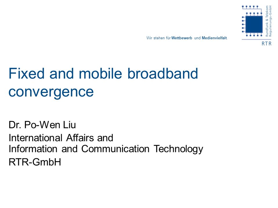 Wir stehen für Wettbewerb und Medienvielfalt. Fixed and mobile broadband convergence Dr.