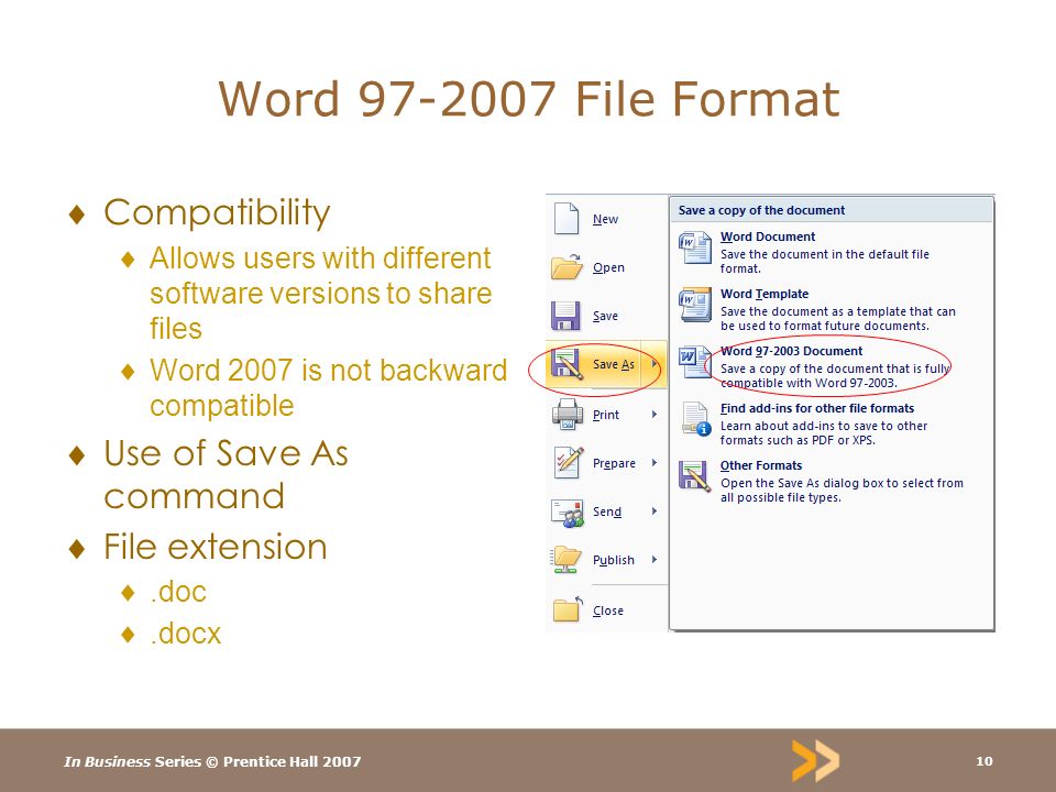 In Business Series © Prentice Hall Word File Format  Compatibility  Allows users with different software versions to share files  Word 2007 is not backward compatible  Use of Save As command  File extension .doc .docx
