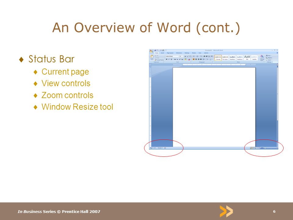 In Business Series © Prentice Hall An Overview of Word (cont.)  Status Bar  Current page  View controls  Zoom controls  Window Resize tool
