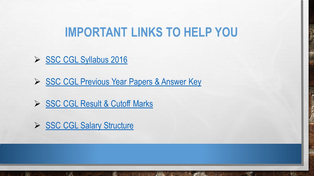 IMPORTANT LINKS TO HELP YOU  SSC CGL Syllabus 2016 SSC CGL Syllabus 2016  SSC CGL Previous Year Papers & Answer Key SSC CGL Previous Year Papers & Answer Key  SSC CGL Result & Cutoff Marks SSC CGL Result & Cutoff Marks  SSC CGL Salary Structure SSC CGL Salary Structure