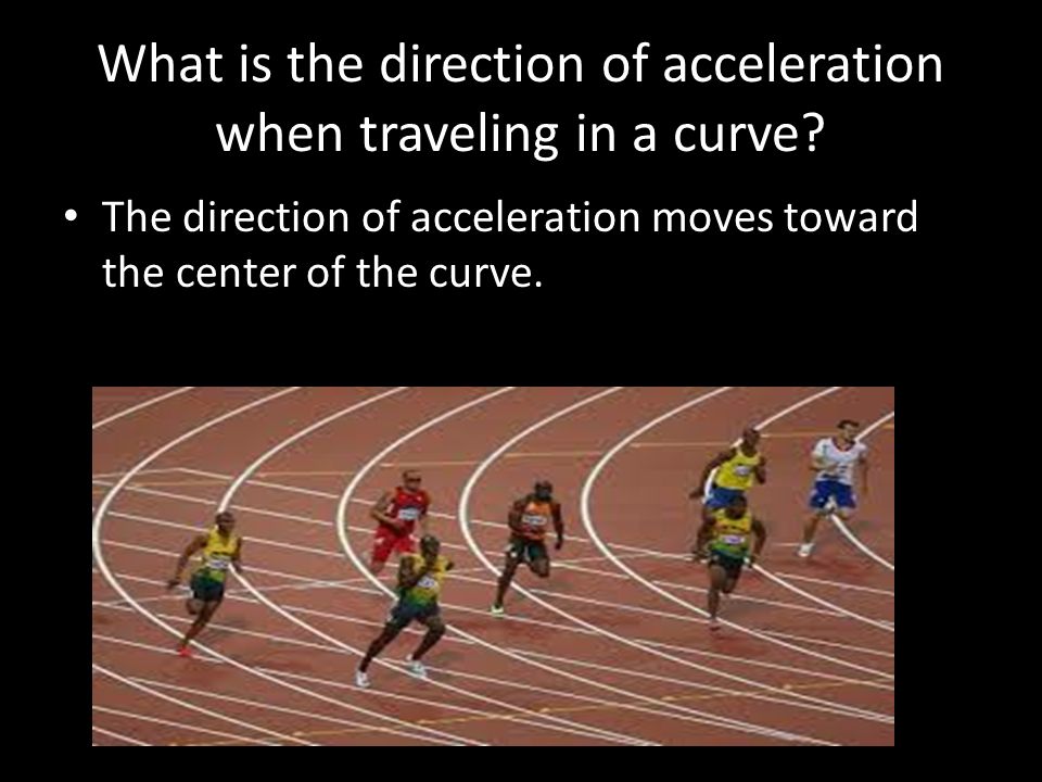 What is the direction of acceleration when traveling in a curve.