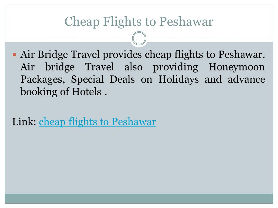 Cheap Flights to Peshawar Air Bridge Travel provides cheap flights to Peshawar.