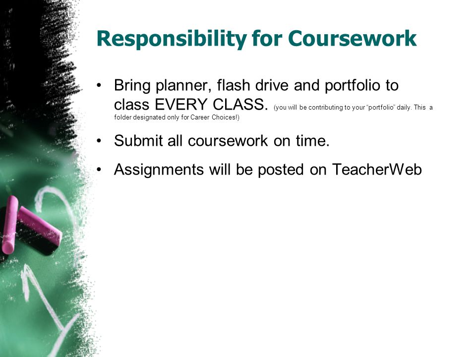 Responsibility for Coursework Bring planner, flash drive and portfolio to class EVERY CLASS.
