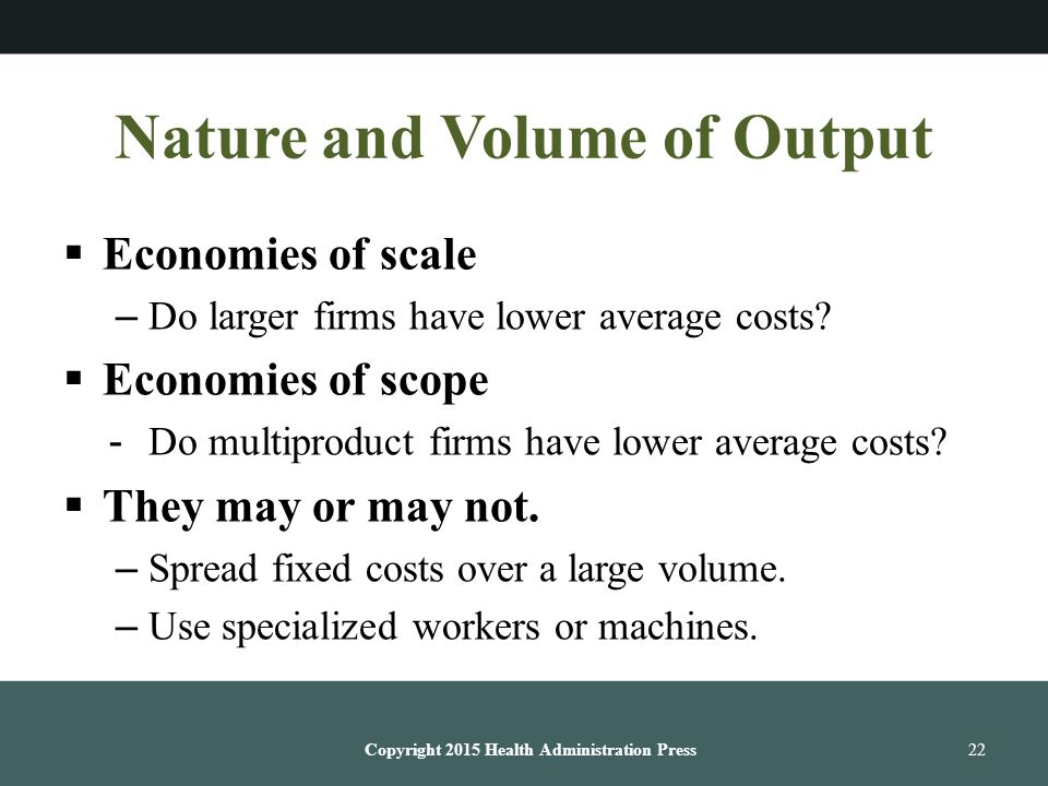 Nature and Volume of Output  Economies of scale –Do larger firms have lower average costs.