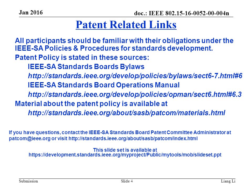 doc.: IEEE n Submission Jan 2016 Liang LiSlide 4 Patent Related Links All participants should be familiar with their obligations under the IEEE-SA Policies & Procedures for standards development.