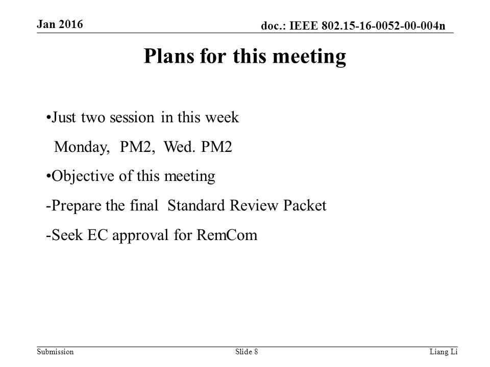 doc.: IEEE n Submission Jan 2016 Liang LiSlide 8 Plans for this meeting Just two session in this week Monday, PM2, Wed.