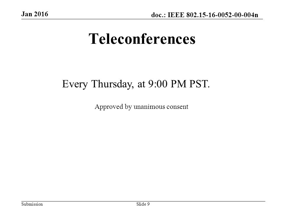 doc.: IEEE n Submission Jan 2016 Slide 9 Teleconferences Every Thursday, at 9:00 PM PST.