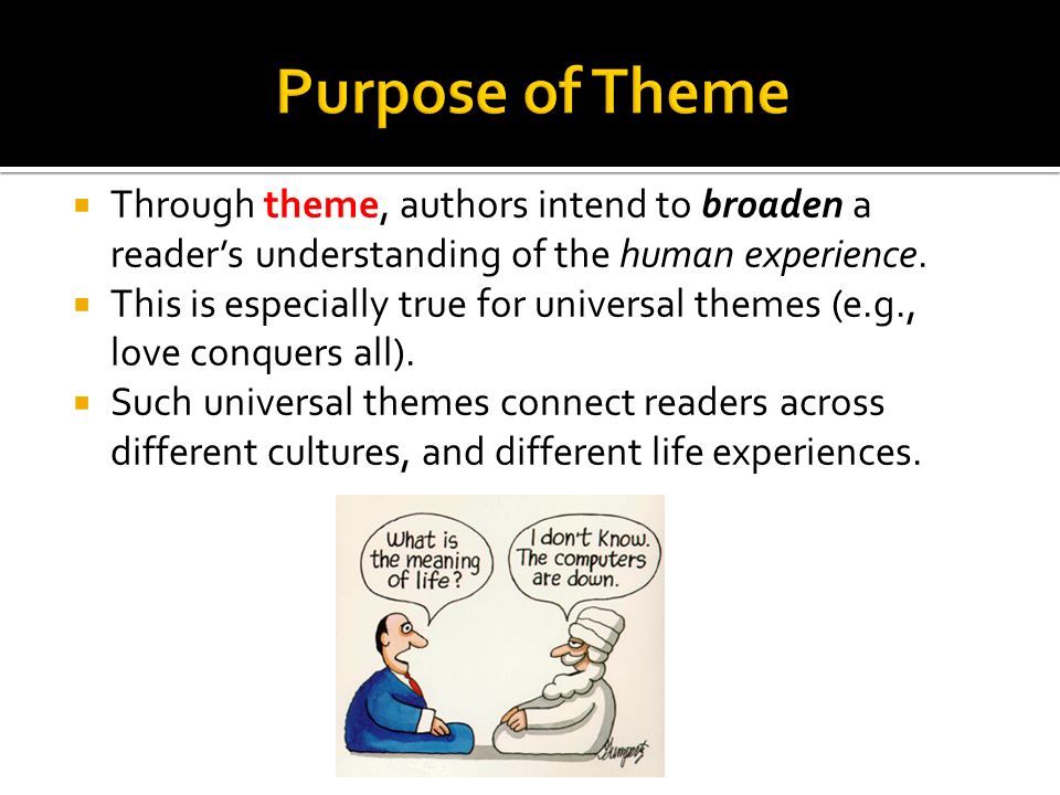  Through theme, authors intend to broaden a reader’s understanding of the human experience.