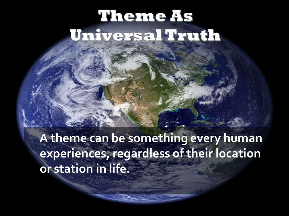 A theme can be something every human experiences, regardless of their location or station in life.