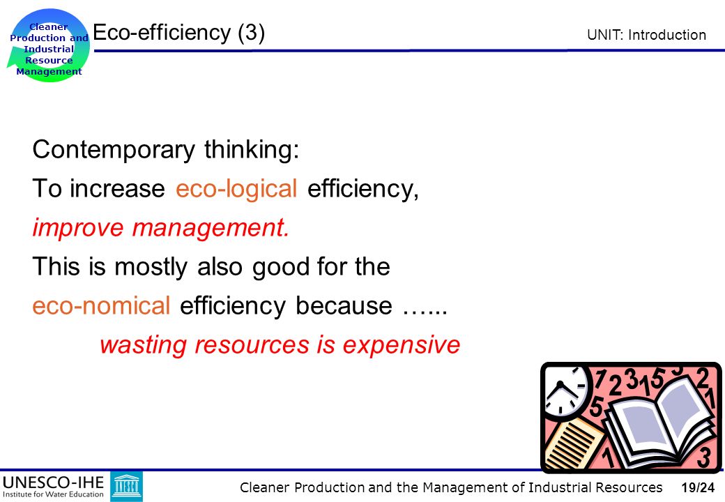 Cleaner Production and the Management of Industrial Resources 19/24 Cleaner Production and Industrial Resource Management UNIT: Introduction Contemporary thinking: To increase eco-logical efficiency, improve management.