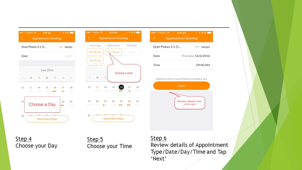 Step 4 Choose your Day Step 5 Choose your Time Step 6 Review details of Appointment Type/Date/Day/Time and Tap ‘Next’