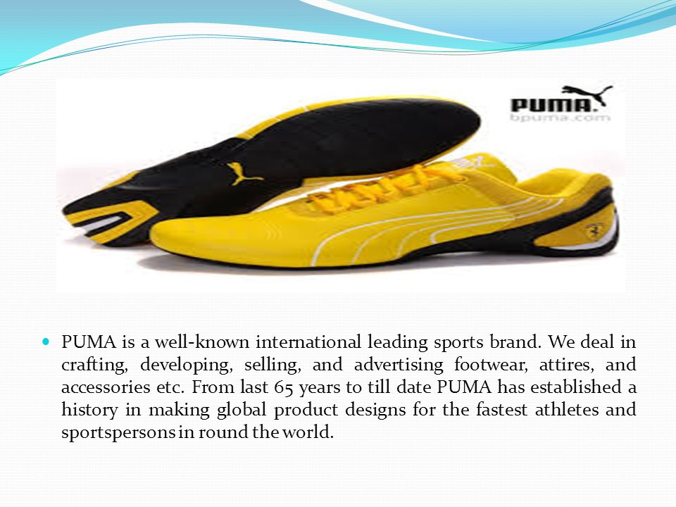 PUMA is a well-known international leading sports brand. We deal in  crafting, developing, selling, and advertising footwear, attires, and  accessories. - ppt download