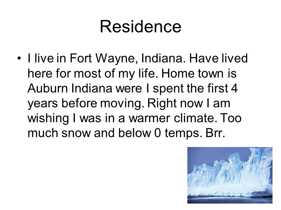 Residence I live in Fort Wayne, Indiana. Have lived here for most of my life.