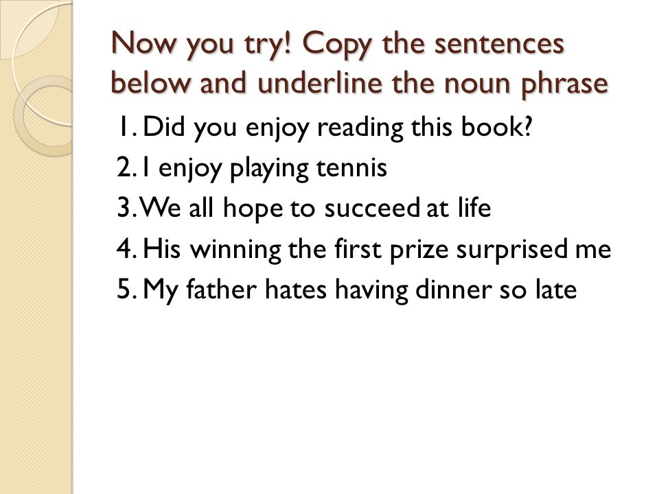 Make one sentence with a noun phrase and underline the noun phrase in your sentence.