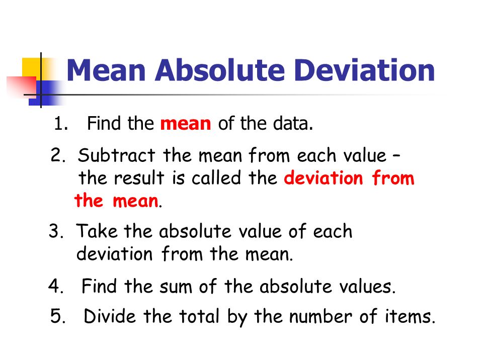 Mean Absolute Deviation 1. Find the mean of the data.