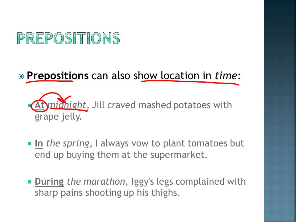  Prepositions can also show location in time:  At midnight, Jill craved mashed potatoes with grape jelly.