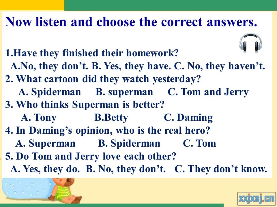 Now listen and choose the correct answers. 1.Have they finished their homework.