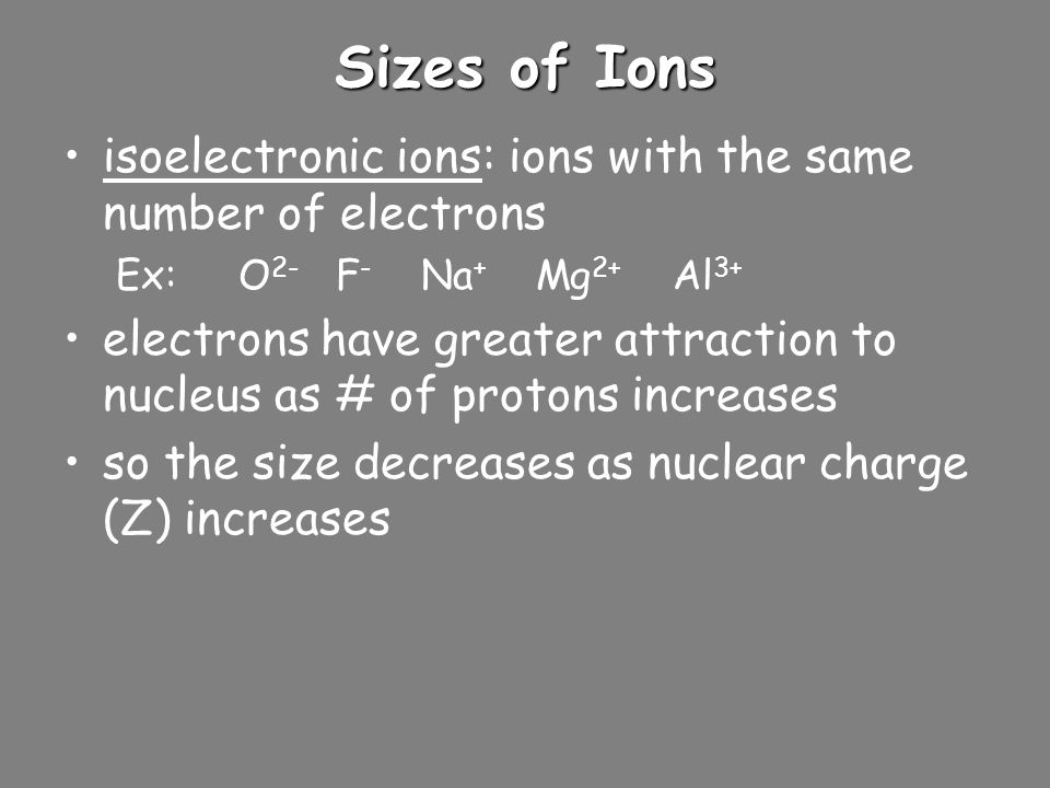 Ions: Electron Configurations and Sizes –nonmetals sharing to make covalent bonds taking electrons from metals to form anions –metals giving electrons to nonmetals to form cations Sizes of Ions trends are most important cation < parent atom –more protons attracting electrons in anion > parent atom –more electrons without additional protons