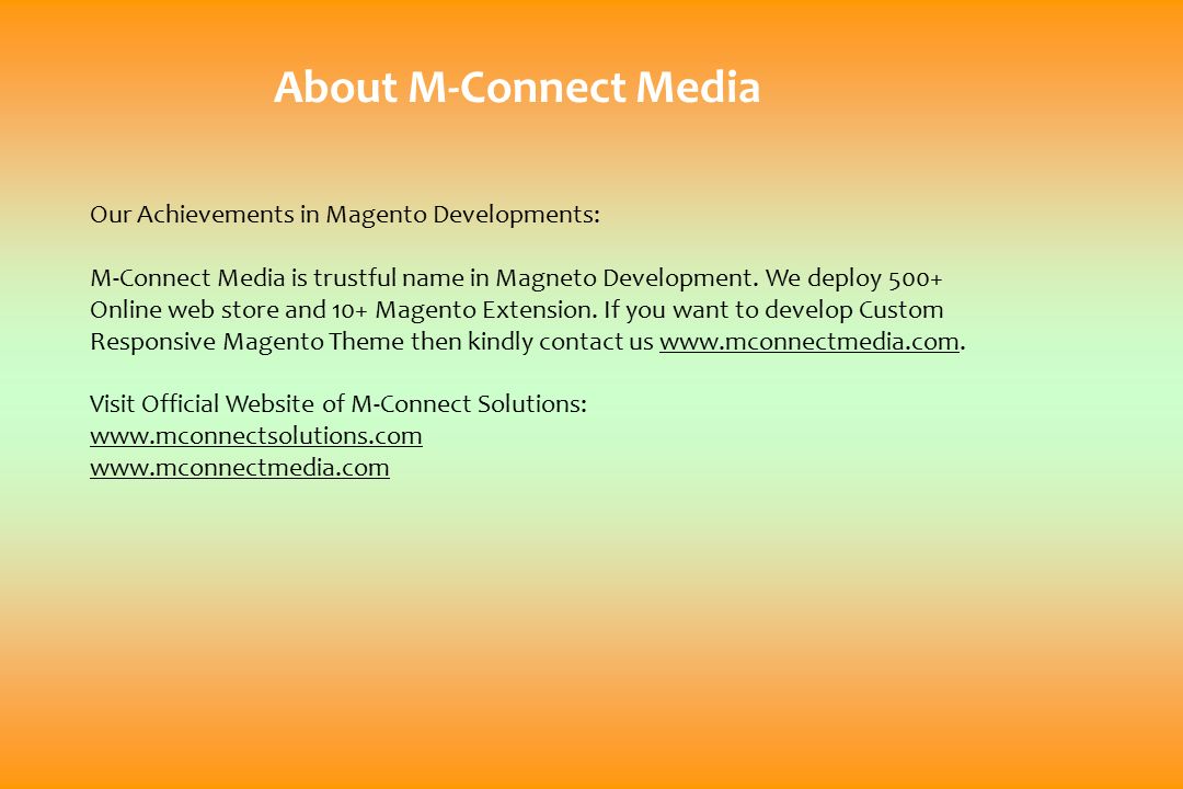 About M-Connect Media Our Achievements in Magento Developments: M-Connect Media is trustful name in Magneto Development.