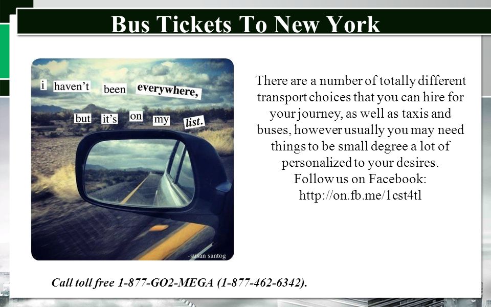 Bus Tickets To New York There are a number of totally different transport choices that you can hire for your journey, as well as taxis and buses, however usually you may need things to be small degree a lot of personalized to your desires.