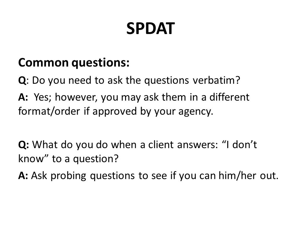 SPDAT Common questions: Q: Do you need to ask the questions verbatim.