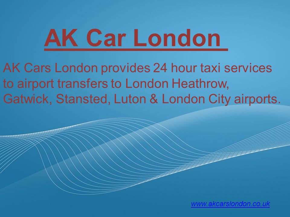 Page  2 AK Cars London provides 24 hour taxi services to airport transfers to London Heathrow, Gatwick, Stansted, Luton & London City airports.