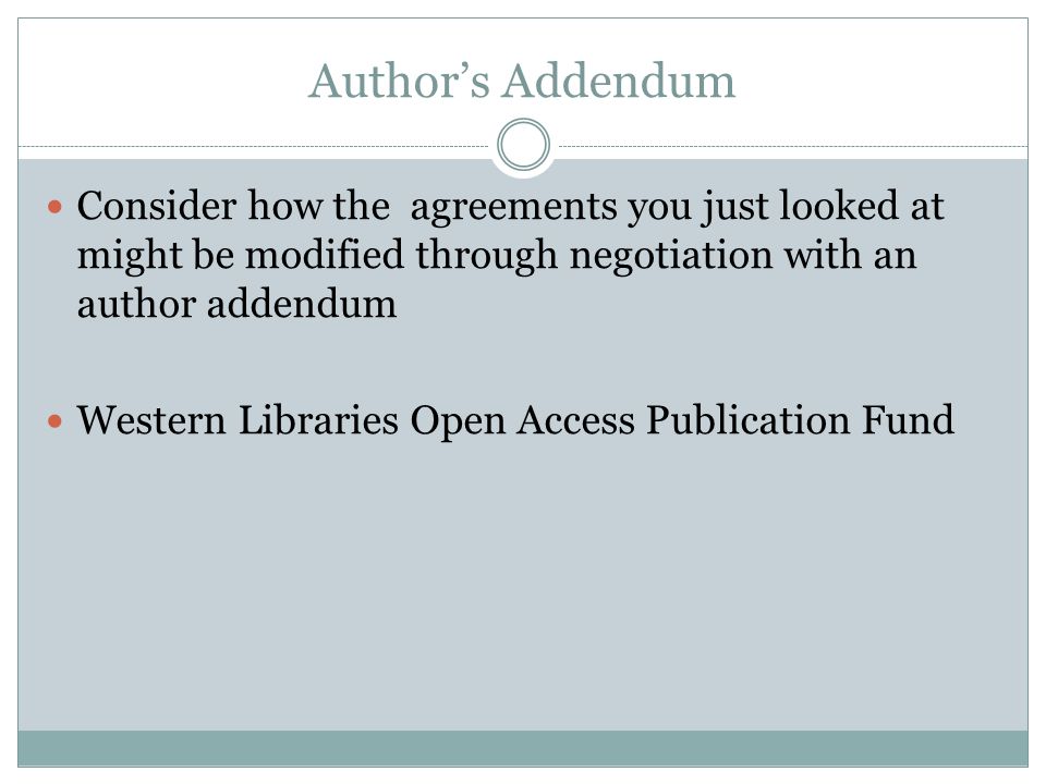Author’s Addendum Consider how the agreements you just looked at might be modified through negotiation with an author addendum Western Libraries Open Access Publication Fund