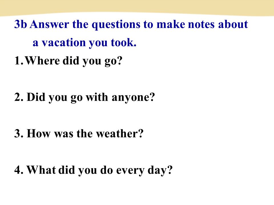 3b Answer the questions to make notes about a vacation you took.