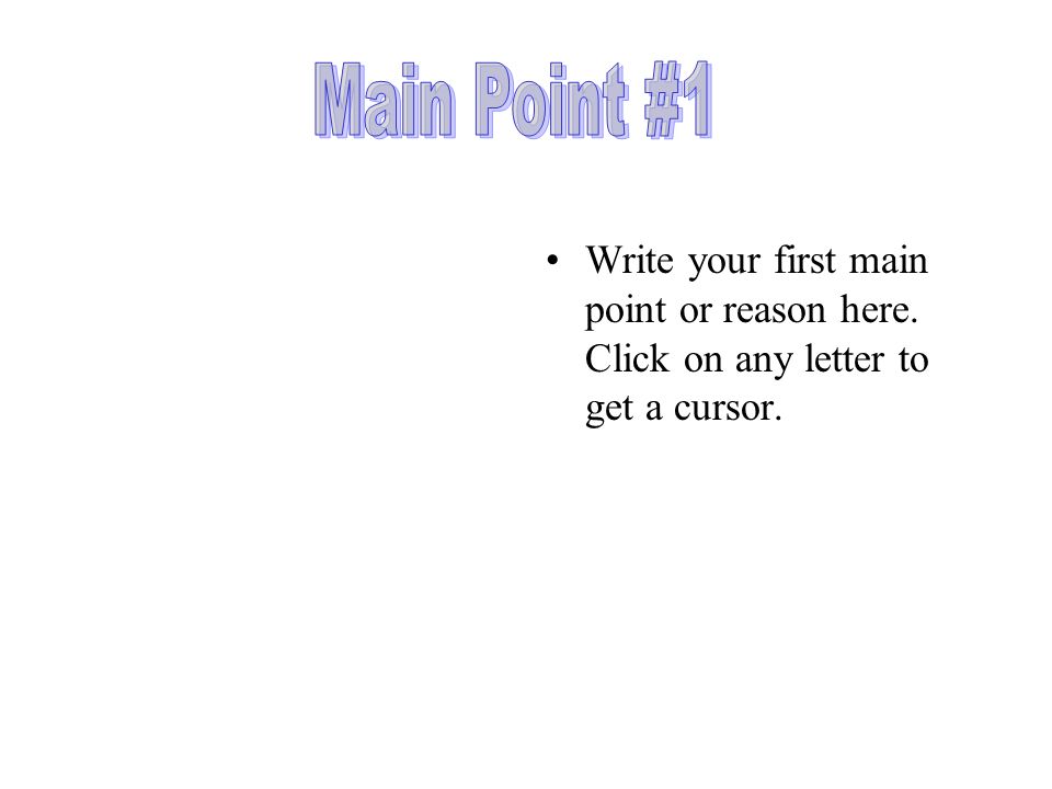 Write your first main point or reason here. Click on any letter to get a cursor.