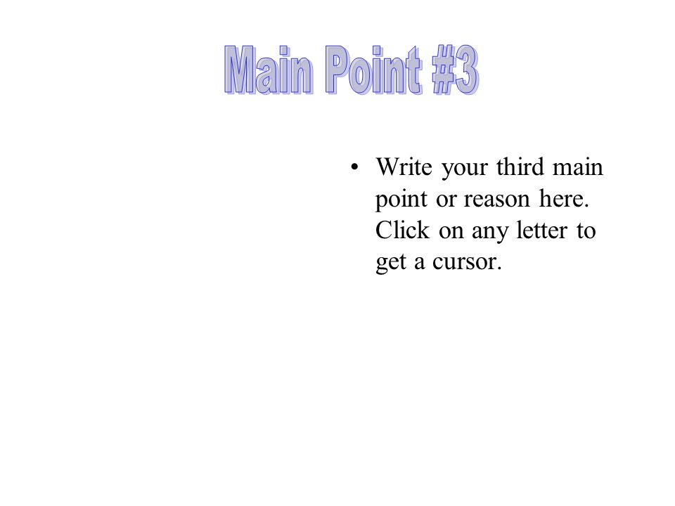 Write your third main point or reason here. Click on any letter to get a cursor.
