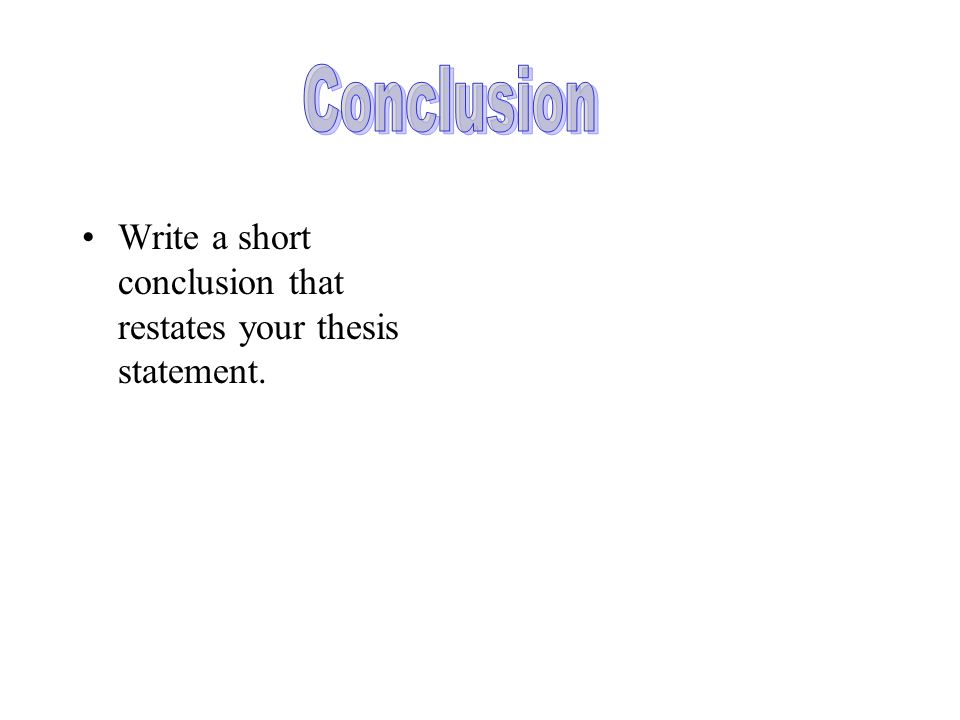 Write a short conclusion that restates your thesis statement.